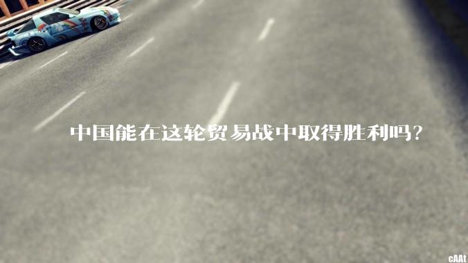 中国能在这轮贸易战中取得胜利吗？