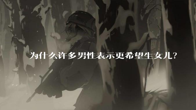 为什么许多男性表示更希望生女儿？