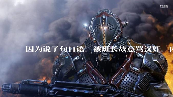 因为说了句日语，被班长故意骂汉奸，内心好难受，我该怎么办？