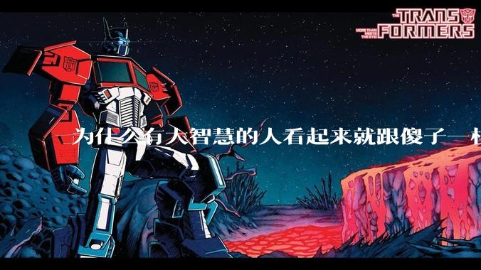 为什么有大智慧的人看起来就跟傻子一样？