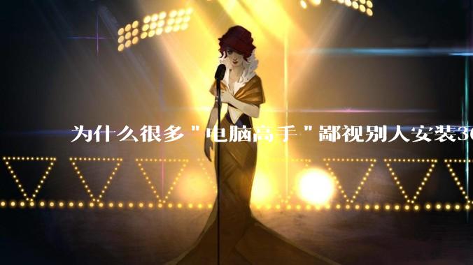 为什么很多"电脑高手"鄙视别人安装360?