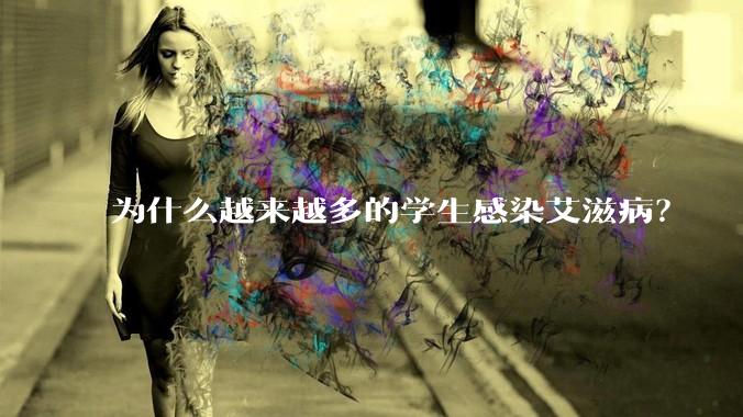 为什么越来越多的学生感染艾滋病？