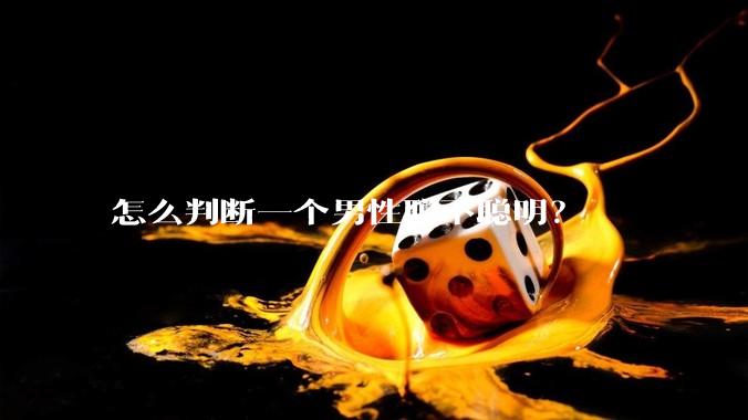 怎么判断一个男性聪不聪明？
